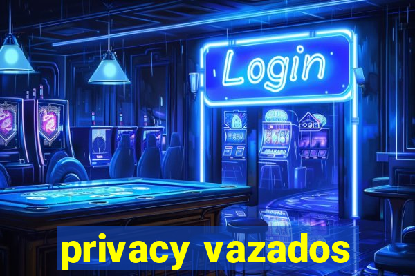 privacy vazados